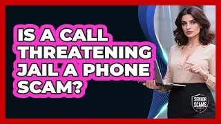 Is A Call Threatening Jail A Phone Scam?