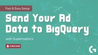 Send Your Ad Data to BigQuery with Supermetrics — Fast & Easy Setup