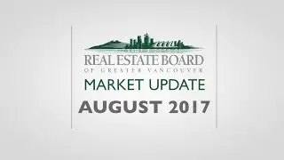 August 2017 Housing Market Update - Real Estate Board of Greater Vancouver