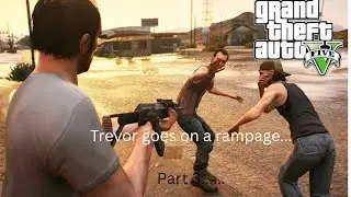 Trevor’s Rampage Gets Worse…