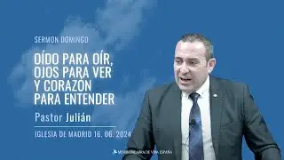 Sermón domingo [OÍDO PARA OÍR, OJOS PARA VER Y CORAZÓN PARA ENTENDER] Pst. Julián 16.06.2024