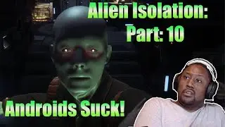 Alien Isolation pt 10 | Android's Blow!