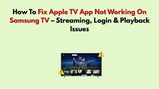 Как исправить проблему с неработающим приложением Apple TV на телевизоре Samsung &mdash; проблемы с пот...