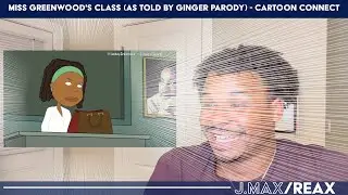 Miss Greenwood's Class (As Told By Ginger Parody) - Cartoon Connect | J.Max/Reax (Reaction)