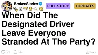 FULL STORY When Did The Designated Driver Leave Everyone Stranded At The Party