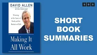 Short Book Summary of Making It All Work Winning at the Game of Work and Business  by David Allen