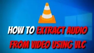 How To Extract Audio From Video Using VLC