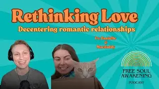 Rethinking love: An honest conversation about decentering romantic relationships