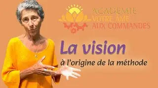 La vision à l’origine de la méthode Votre âme aux commandes