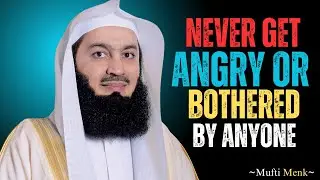 How to Never Get Angry and Not Be Bothered by Anyone | Mufti Menk