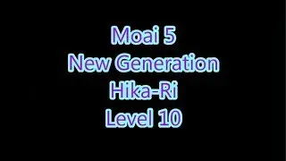 Moai 5 - New Generation Hika-Ri Level 10