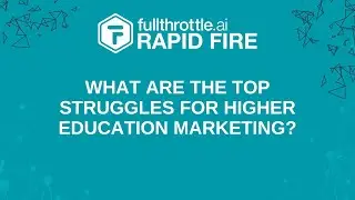 What are the top struggles for Higher Education Marketing? | fullthrottle.ai