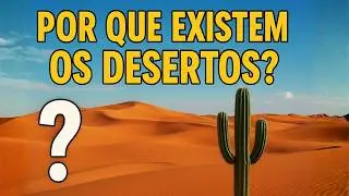 Por Que Existem os Desertos? A Verdade Sobre os Lugares Mais Secos da Terra!