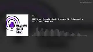 BHT Bytes &ndash; Beyond the Scale: Unpacking Diet Culture and the GLP-1 Era &ndash; Episode 396