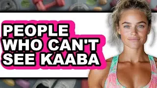 People Who Can't See Kaaba (UPDATED 2025)