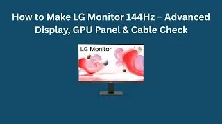 How to Make LG Monitor 144Hz &ndash; Advanced Display, GPU Panel & Cable Check