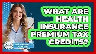 What Are Health Insurance Premium Tax Credits?