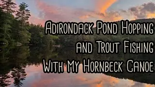 Adirondack Pond Hopping and Trout Fishing with my Hornbeck Canoe