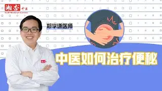 【郑学谦医师】中医如何治疗便秘？｜湘杏中医