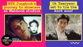 Top Korean News: Experience BTS' Jungkook journey in Mumbai | Ok Taecyeon ANNOUNCES his marriage!