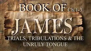 Book of James:Trials, Tribulations & The Unruly Tongue Ch. 1-3