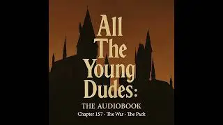All the Young Dudes &ndash; Chapter 157 &ndash; The Pack | AI-Powered Audiobook