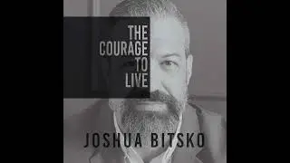 Ep. 106: The Courage to Live - Finding Your Purpose