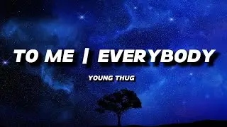YOUNG THUG - TO ME | EVERYBODY - LYRICS