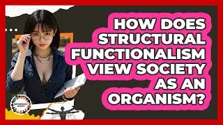How Does Structural Functionalism View Society As An Organism? - Anthropology Insights