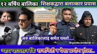 १२ बर्षिय बालिकामाथी शिक्षकद्वारा बलात्कार प्रयास,न्याय पाउलान कि राजनिती र पौसा प्रयोग होला..?