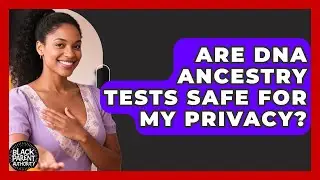 Are DNA Ancestry Tests Safe For My Privacy? - Black Parent Authority