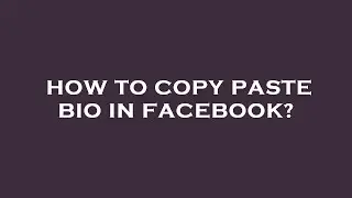 How to copy paste bio in facebook?