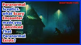 paranormal sceptics. what scary encounter made you convinced that paranormal exists?