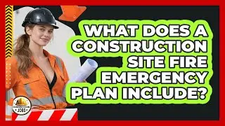 What Does A Construction Site Fire Emergency Plan Include?