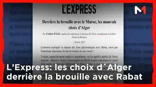 L&rsquo;Express: les choix d&acute;Alger derri&egrave;re la brouille avec Rabat
