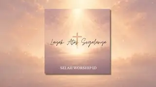 Layak Atas Segalanya - Selah Worship ID (Official Lyric Video)