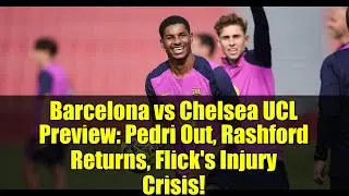 Barcelona vs Chelsea UCL Preview: Pedri Out, Rashford Returns, Flick's Injury Crisis!
