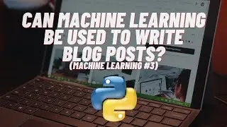 Using Python Machine Learning to Write Blog Posts |#128 (Machine Learning #3)
