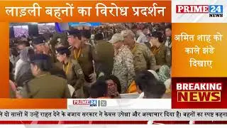लाड़ली बहनों का विरोध प्रदर्शन | अमित शाह को काले झंडे दिखाए | Prime24 | Prime24 News | Ladli Behna