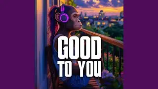 Good to you