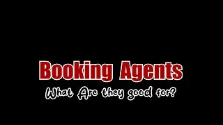 Booking Agents...  What are they good for?