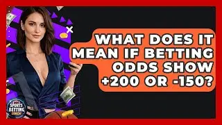 What Does It Mean If Betting Odds Show +200 or -150? - Your Sports Betting Coach