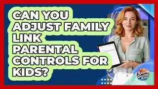 Can You Adjust Family Link Parental Controls For Kids?
