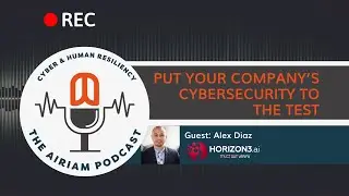 The Airiam Podcast - Put Your Company&rsquo;s Cybersecurity to the Test | Alex Diaz from Horizon3