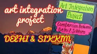 project on comparison between Delhi and sikkim/ art integration project