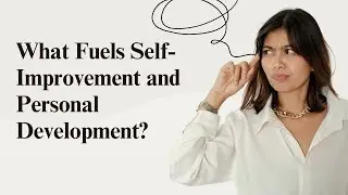 What Fuels Self-Improvement and Personal Development? (Ultimate Guide!)