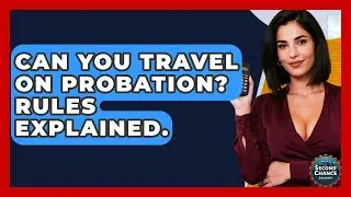 Can You Travel On Probation? Rules Explained. - Second Chance Journey