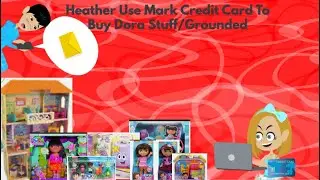 Heather Use Mark's Credit Card To Buy Dora Stuff/Grounded (Double Grounded)