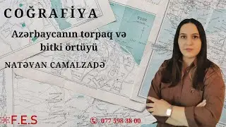 COĞRAFİYA | AZƏRBAYCANIN TORPAQ VƏ BİTKİ ÖRTÜYÜ | NATƏVAN CAMALZADƏ | FES ACADEMY