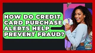 How Do Credit Card Purchase Alerts Help Prevent Fraud? - Crazy About Credit Cards
